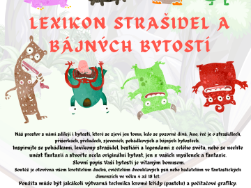 Městsk&aacute; knihovna Kladno vyhla&scaron;uje v&yacute;tvarnou soutěž

Lexikon stra&scaron;idel a b&aacute;jn&yacute;ch bytost&iacute;

Soutěž je otevřena v&scaron;em krotitelům duchů, cvičitelům dvouhlav&yacute;ch psů nebo badatelům ve fantastick&yacute;ch dimenz&iacute;ch ve věku 4 až 18 let. Svět nen&iacute; jen to, co je vidět ...